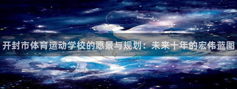 3377体育官方正版app代理：开封市体育运动学校的