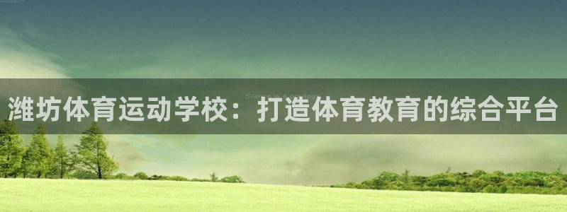 3377体育官方正版app集团官网首页：潍坊体育运动学校：打