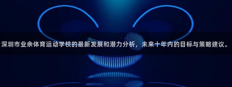 3377体育什么台子：深圳市业余体育运动学校的最新发展和潜力
