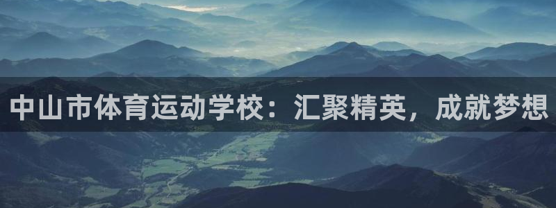  3377体育十大必吃榜：中山市体育运动学校：汇聚精英，成就梦