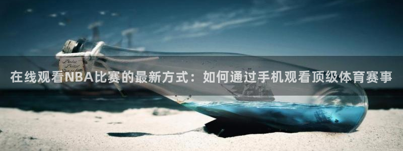 雨燕360体育直播足球罗甲：在线观看NBA比赛的最新方式：如何通过手机观看顶级体育赛事